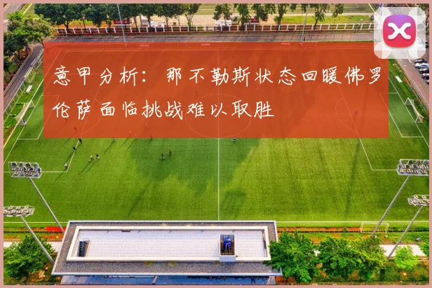意甲分析：那不勒斯状态回暖佛罗伦萨面临挑战难以取胜